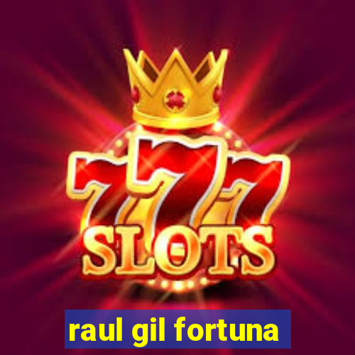 raul gil fortuna